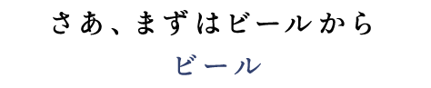 ビールさあ、まずはビールから